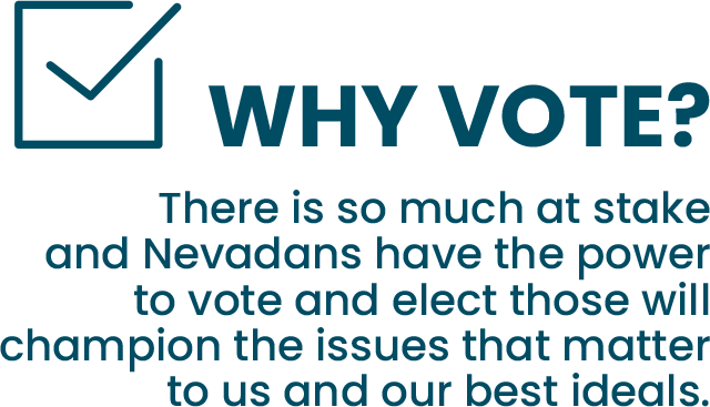 There is so much at stake and Nevadans have the power to vote and elect those will champion the issues that matter to us and our best ideals.